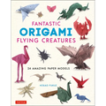 Fantastic Origami Flying Creatures: 24 Amazing Paper Models - Hardcover