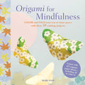 Origami for Mindfulness: Color and fold your way to inner peace with these 35 calming projects