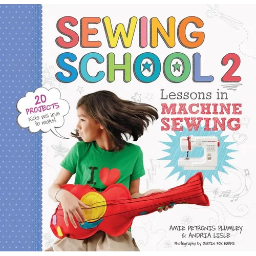 Sewing School (R) 2: Lessons in Machine Sewing; 20 Projects Kids Will Love to Make - Spiral
