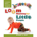 Loom Knitting for Little People: Filled with over 30 fun & engaging no-needle projects to knit for the kids in your life! - Paperback